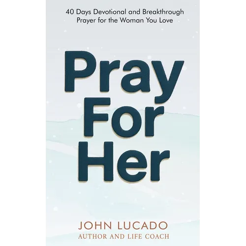 Pray For Her: 40 Days Devotional and Breakthrough Prayers for the Woman You Love