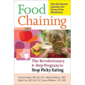 Food Chaining: The Proven 6-Step Plan to Stop Picky Eating, Solve Feeding Problems, and Expand Your Child's Diet
