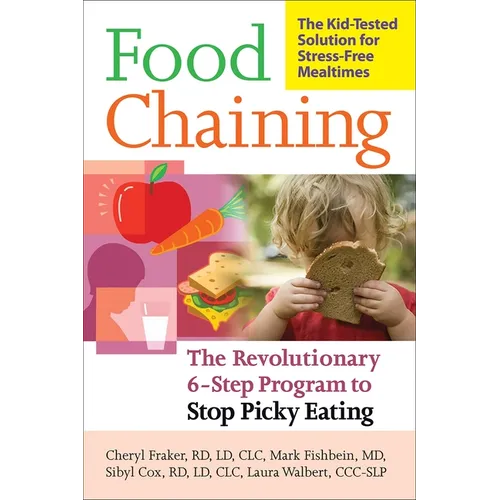 Food Chaining: The Proven 6-Step Plan to Stop Picky Eating, Solve Feeding Problems, and Expand Your Child's Diet