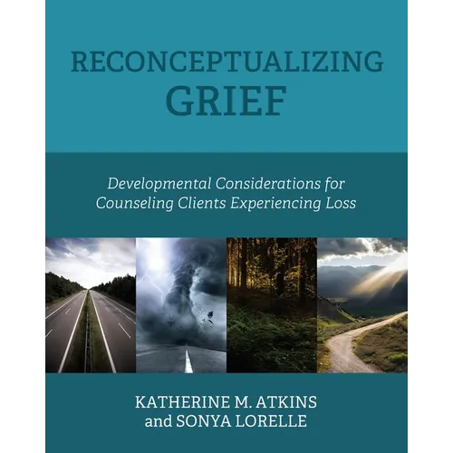 Reconceptualizing Grief: Developmental Considerations for Counseling Clients Experiencing Loss