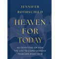Heaven for Today: 60 Devotions on How the Life to Come Changes Your Life Right Now