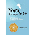Yoga for Age 60+: A Guide to a New Journey of Safe Yoga Practice at Home