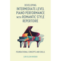 Developing Intermediate-Level Piano Performance with Romantic Style Repertoire: Foundational Concepts and Skills