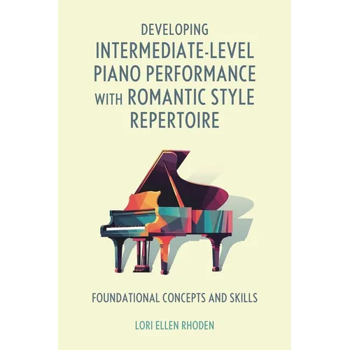 Developing Intermediate-Level Piano Performance with Romantic Style Repertoire: Foundational Concepts and Skills