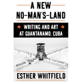 A New No-Man's-Land: Writing and Art at Guantánamo, Cuba