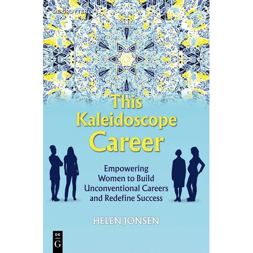 This Kaleidoscope Career: Empowering Women to Build Unconventional Careers and Redefine Success