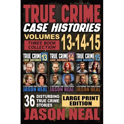 True Crime Case Histories - (Books 13, 14, & 15) LARGE PRINT EDITION: 36 Disturbing True Crime Stories of Murder and Mayhem
