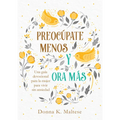 Preocúpate Menos Y Ora Más: Una Guía Devocional Para La Mujer Para Vivir Sin Ansiedad