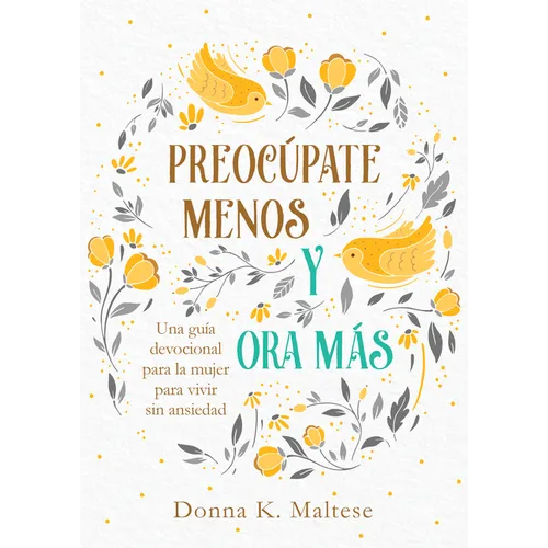 Preocúpate Menos Y Ora Más: Una Guía Devocional Para La Mujer Para Vivir Sin Ansiedad