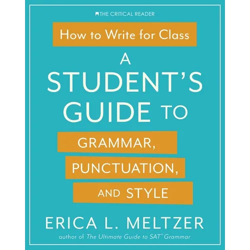 How to Write for Class: A Student's Guide to Grammar, Punctuation, and Style