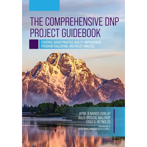 The Comprehensive DNP Project Guidebook: Evidence-Based Practice Quality Improvement, Program Evaluation, and Policy Analysis