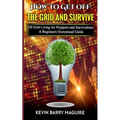 How to Get off The Grid and Survive: Off Grid Living for Preppers and Survivalists - A Beginners Homestead Guide