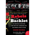 Rebels on the Backlot: Six Maverick Directors and How They Conquered the Hollywood Studio System