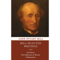 Mill Selected Writings: On Liberty, The Subjection of Women, and Utilitarianism