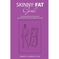 Skinny-Fat Girl: A Message of Hope, Perseverance, and the Grace of God in the Midst of Anorexia