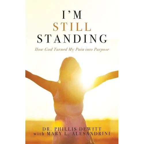 I'm Still Standing: How God Turned My Pain into Purpose