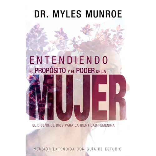 Entendiendo El Propósito Y El Poder de la Mujer: El Diseño de Dios Para La Identidad Femenina (Spanish Language Edition, Understanding the Purpose and