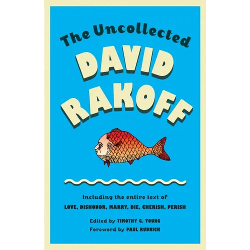 The Uncollected David Rakoff: Including the entire text of Love, Dishonor, Marry, Die, Cherish, Perish