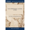 Travels of Rabbi Benjamin, son of Jonah, of Tudela: Through Europe, Asia, and Africa; From the Ancient Kingdom of Navarre, to the Frontiers of China.