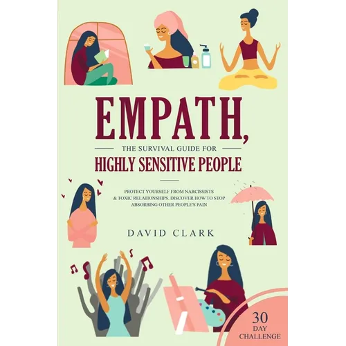 Empath, The Survival Guide for Highly Sensitive People: Protect Yourself From Narcissists & Toxic Relationships Discover How to Stop Absorbing Other P