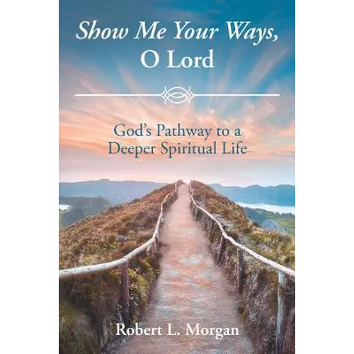 Show Me Your Ways, O Lord: God's Pathway to a Deeper Spiritual Life