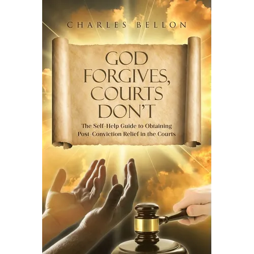God Forgives, Courts Don't: The Self-Help Guide to Obtaining Post-Conviction Relief in the Courts