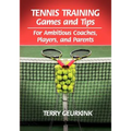 Tennis Training Games and Tips for Ambitious Coaches, Players, and Parents