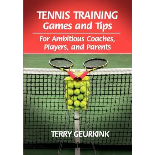 Tennis Training Games and Tips for Ambitious Coaches, Players, and Parents