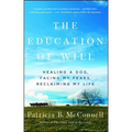 The Education of Will: Healing a Dog, Facing My Fears, Reclaiming My Life