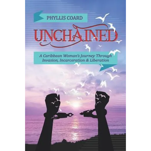 Unchained: A Caribbean Woman's Journey Through Invasion, Incarceration and Liberation