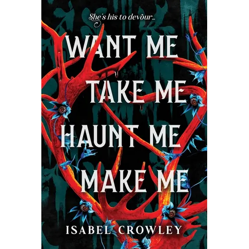 Want Me, Take Me, Haunt Me, Make Me