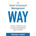 The Smart Classroom Management Way: 10 Years of Writing From the Top Classroom Management Blog in the World