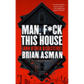 Man, F*ck This House (and Other Disasters)