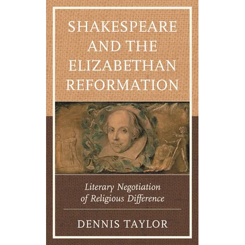 Shakespeare and the Elizabethan Reformation: Literary Negotiation of Religious Difference