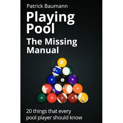 Playing Pool - The Missing Manual: 20 things that every pool player should know