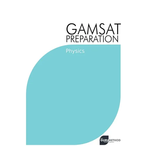 GAMSAT Preparation Physics: Efficient Methods, Detailed Techniques, Proven Strategies, and GAMSAT Style Questions