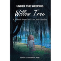Under the Weeping Willow Tree: A Memoir about Grief, Loss, and Disability
