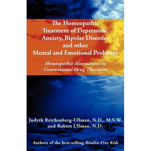 The Homeopathic Treatment of Depression, Anxiety, Bipolar and Other Mental and Emotional Problems: Homeopathic Alternatives to Conventional Drug Thera