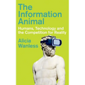 The Information Animal: Humans, Technology and the Competition for Reality