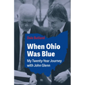 When Ohio Was Blue: My Twenty-Year Journey with John Glenn