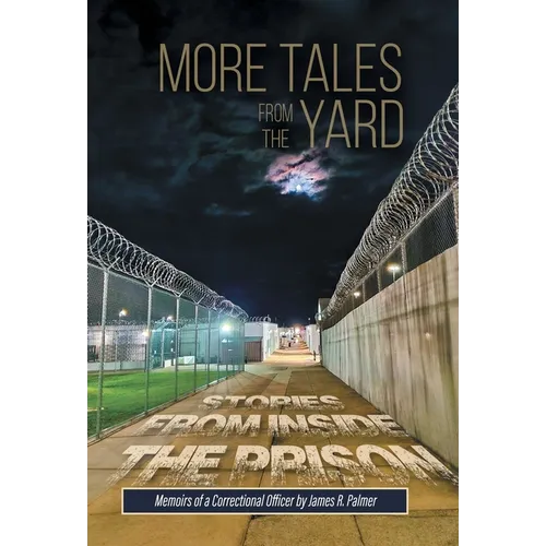 More Tales from the Yard: STORIES FROM INSIDE THE PRISON Memoirs of a Correctional Officer