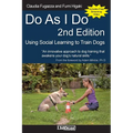 Do As I Do 2nd Edition: Using Social Learning to Train Dogs