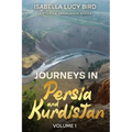 Journeys in Persia and Kurdistan (Volume 1): Victorian Travelogue Series (Annotated)