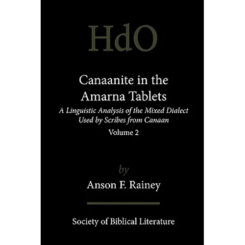 Canaanite in the Amarna Tablets: A Linguistic Analysis of the Mixed Dialect Used by Scribes from Canaan, Volume 2