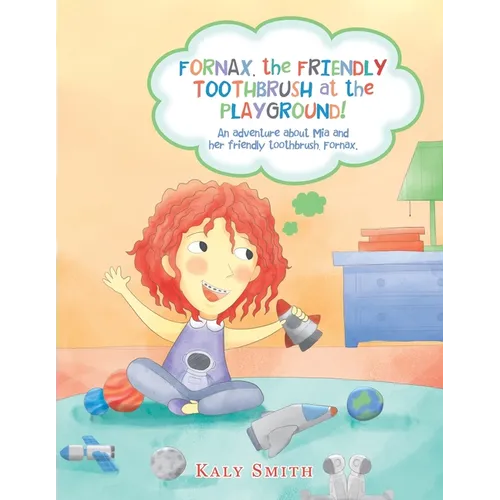 Fornax, the Friendly Toothbrush at the Playground!: An Adventure About Mia and Her Friendly Toothbrush, Fornax.