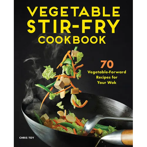 Vegetable Stir-Fry Cookbook: 70 Vegetable-Forward Recipes for Your Wok