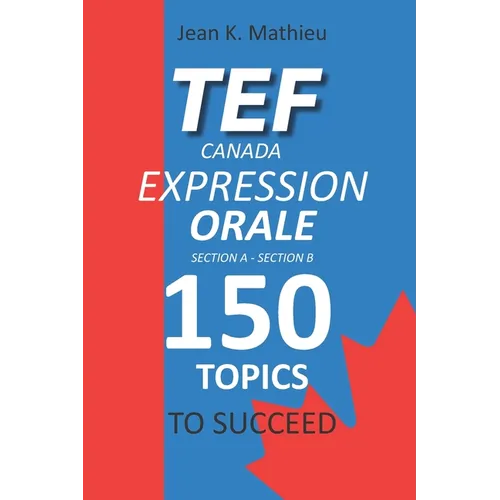 Tef Canada Expression Orale: 150 Topics To Succeed