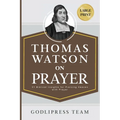 Thomas Watson on Prayer: 31 Biblical Insights for Piercing Heaven with Prayer (LARGE PRINT)