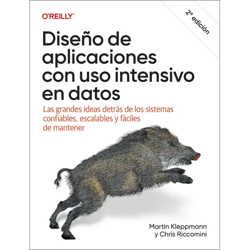 Diseño de Aplicaciones Con USO Intensivo En Datos (Spanish Edition): Las Grandes Ideas Detrás de Los Sistemas Confiables, Escalables Y Mantenibles