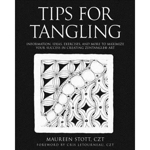 Tips for Tangling: Information, ideas, exercises, and more to maximize your success in creating Zentangle(R) Art